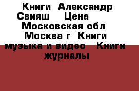 Книги. Александр Свияш. › Цена ­ 250 - Московская обл., Москва г. Книги, музыка и видео » Книги, журналы   . Московская обл.,Москва г.